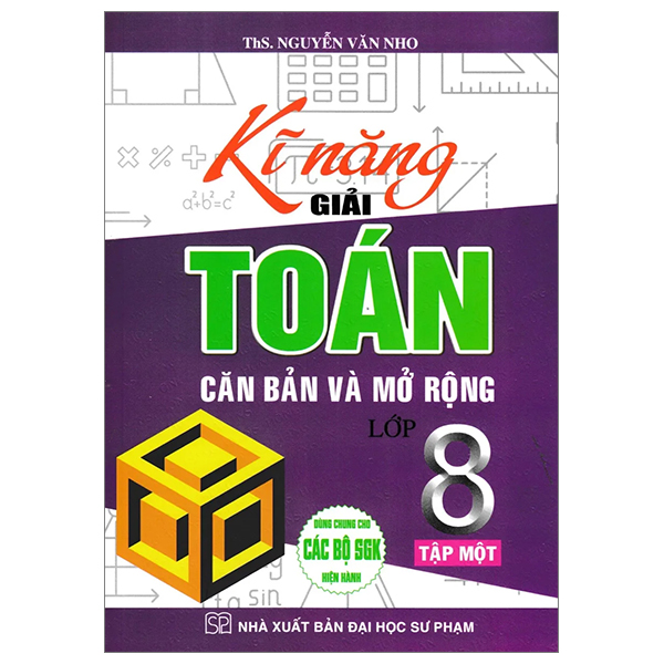Bộ Kĩ Năng Giải Toán Căn Bản Và Mở Rộng Lớp 8 - Tập 1 (Dùng Chung Cho Các Bộ SGK Hiện Hành)