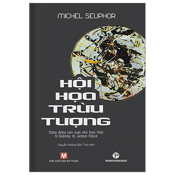 Hội Họa Trừu Tượng - Chặng Đường Năm Mươi Năm Hoàn Thiện Từ Kadinsky Tới Jackson Pollock