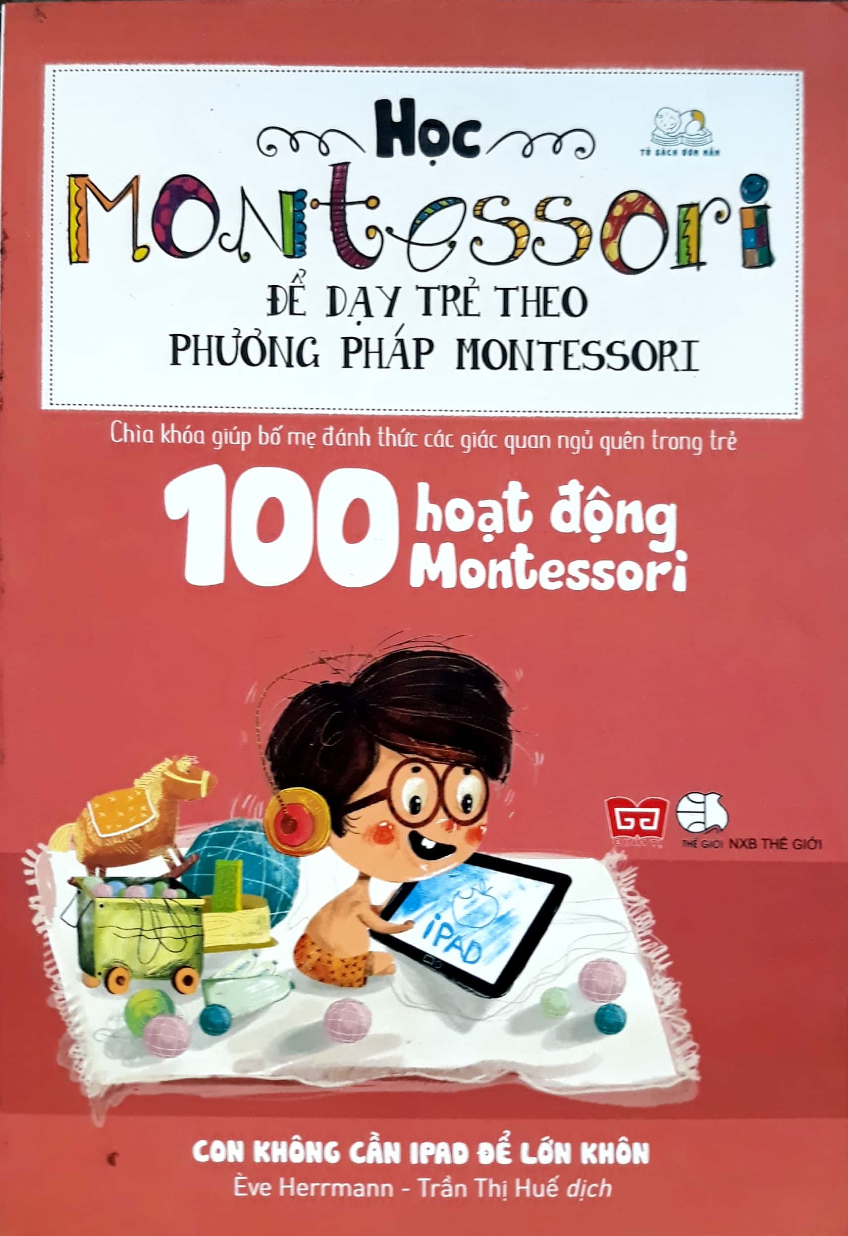 Học Montessori Để Dạy Trẻ Theo Phương Pháp Montessori - 100 Hoạt Động Montessori: Con Không Cần Ipad Để Lớn Khôn PDF Học Montessori Để Dạy Trẻ Theo Phương Pháp Montessori - 100 Hoạt Động Montessori: Con Không Cần Ipad Để Lớn Khôn PDF
