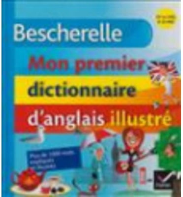 Bescherelle : Mon Premier Dictionnaire D'anglais Illustre
