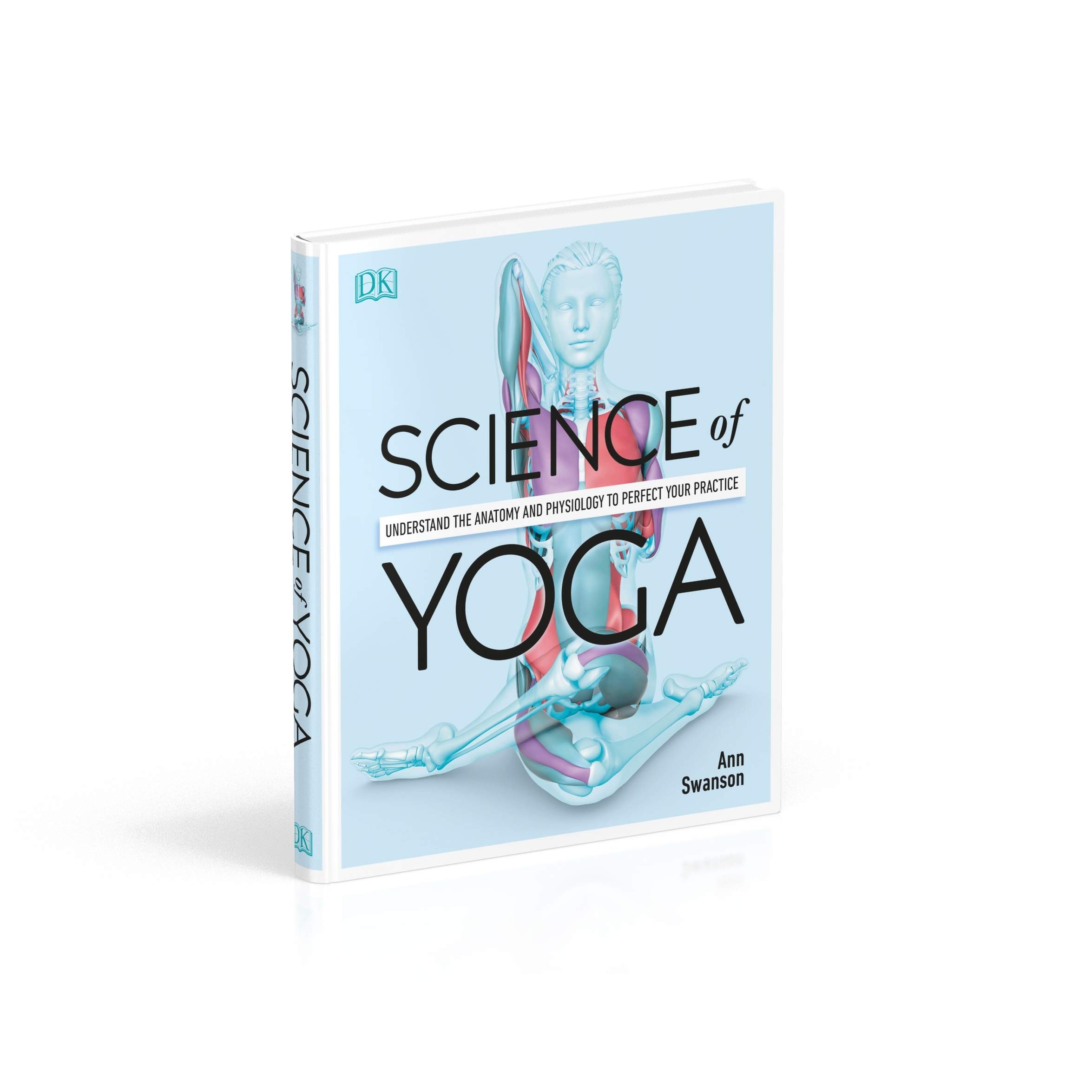 Science Of Yoga Understand The Anatomy And Physiology To Perfect Your
