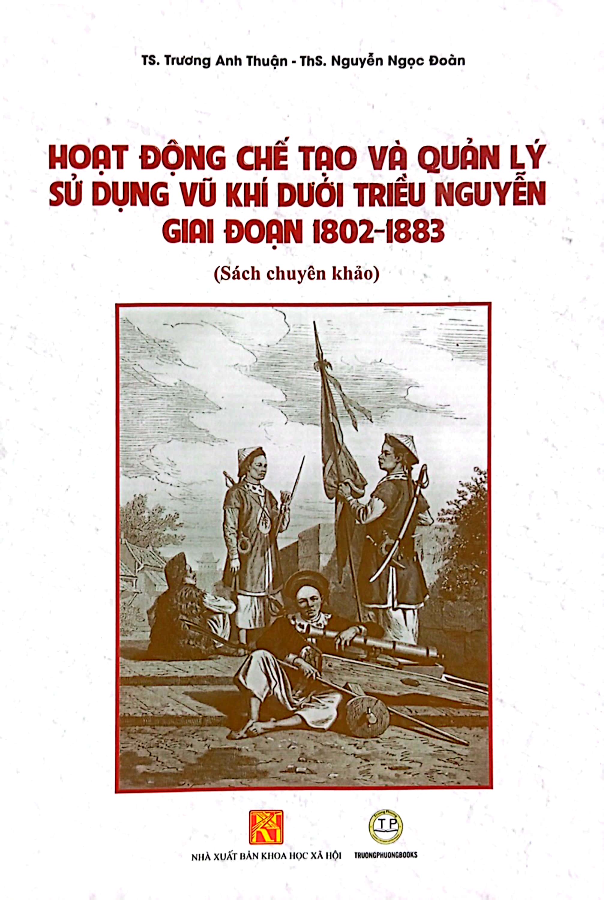 Hoạt Động Chế Tạo Và Quản Lý Sử Dụng Vũ Khí Dưới Triều Nguyễn Giai Đoạn 1802 - 1883 Sách Chuyên Khảo PDF Hoạt Động Chế Tạo Và Quản Lý Sử Dụng Vũ Khí Dưới Triều Nguyễn Giai Đoạn 1802 - 1883 Sách Chuyên Khảo PDF