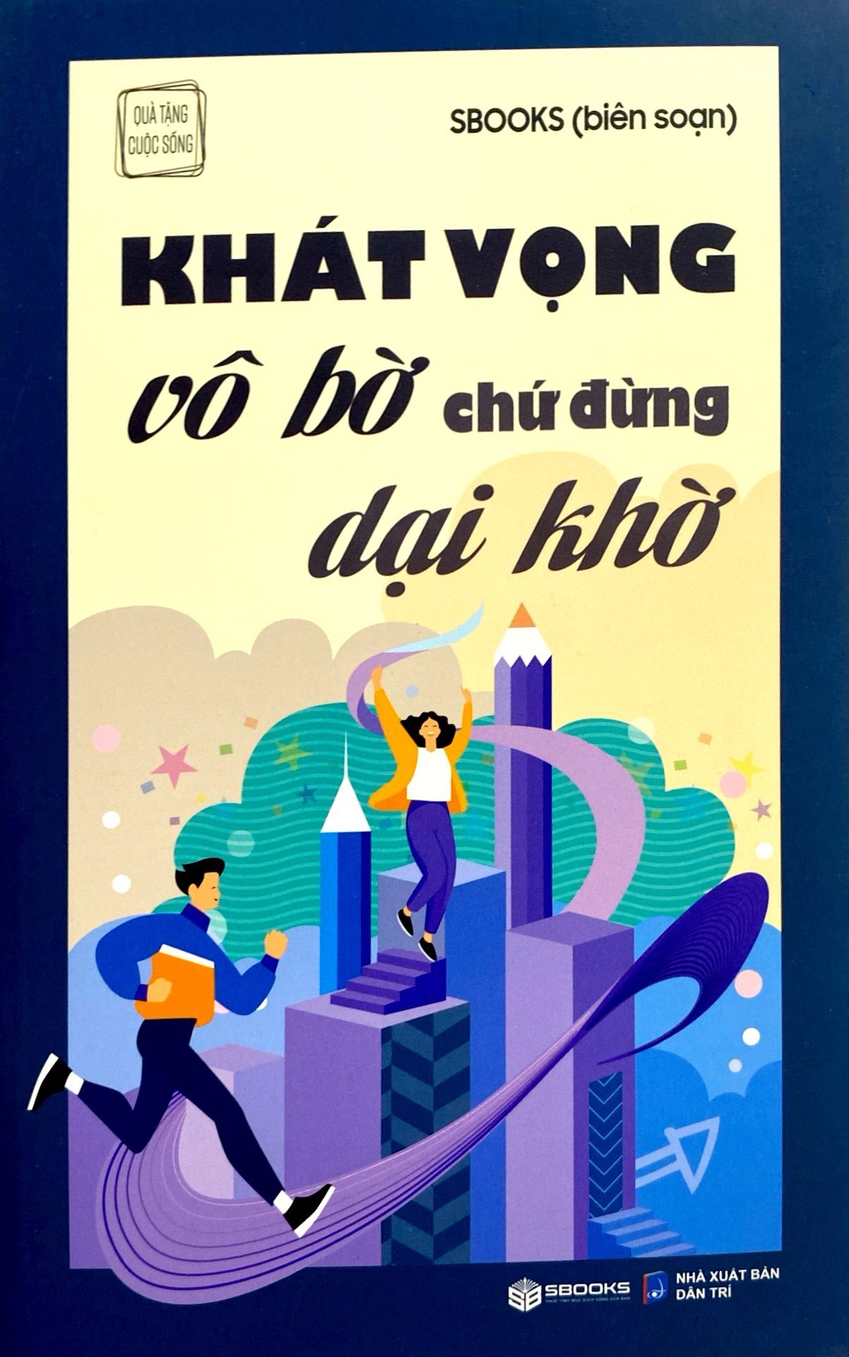 Khát Vọng Vô Bờ Chứ Đừng Dại Khờ PDF Khát Vọng Vô Bờ Chứ Đừng Dại Khờ PDF