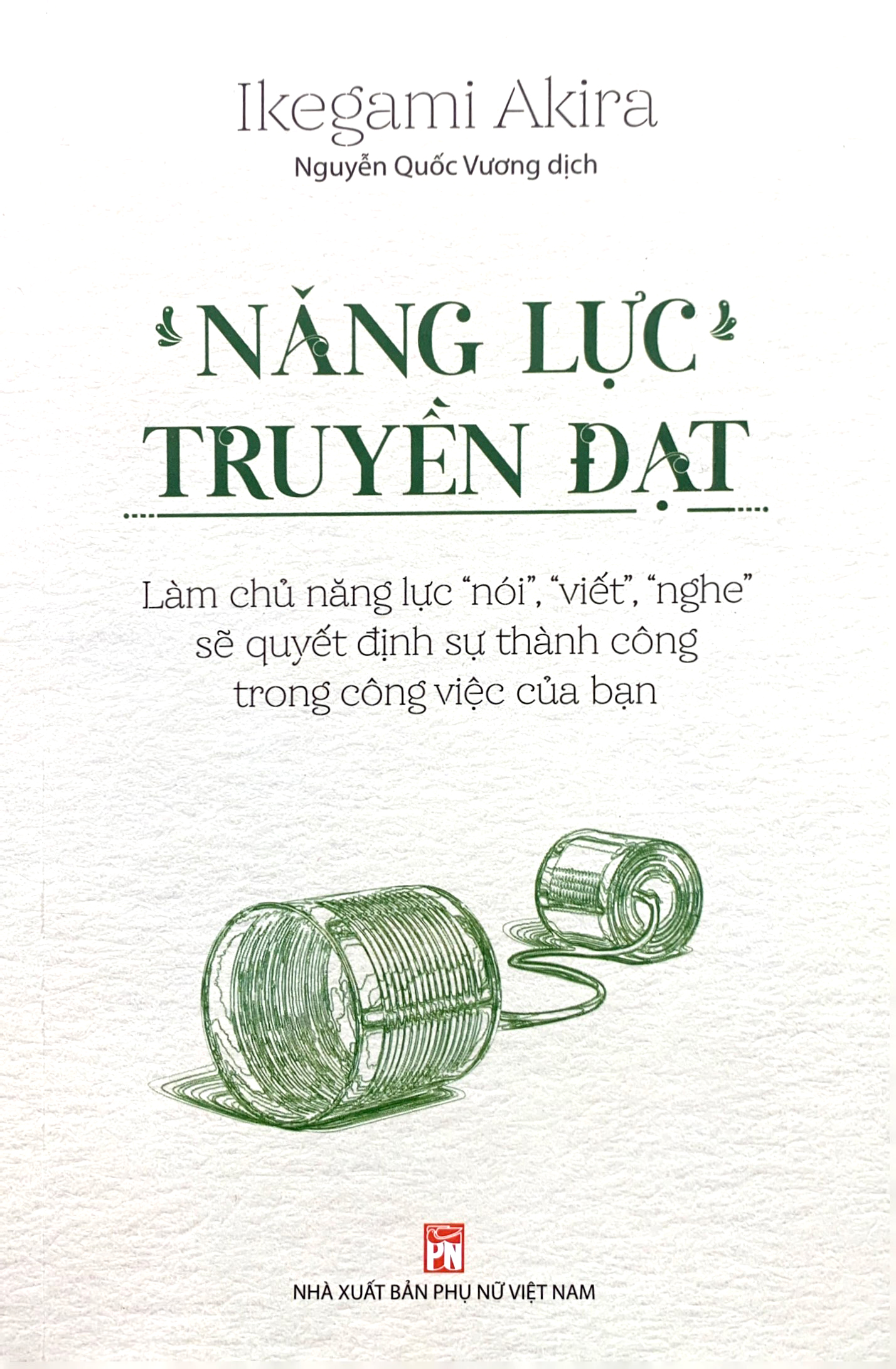 Năng Lực Truyền Đạt - Làm Chủ Năng Lực “Nói”, “Viết”, “Nghe” Sẽ Quyết Định Sự Thành Công Trong Công Việc Của Bạn PDF Năng Lực Truyền Đạt - Làm Chủ Năng Lực “Nói”, “Viết”, “Nghe” Sẽ Quyết Định Sự Thành Công Trong Công Việc Của Bạn PDF